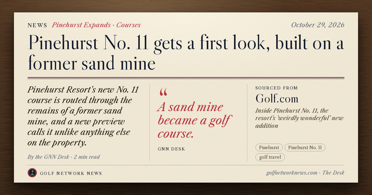 GNN Desk card: Pinehurst No. 11 gets a first look, built on a former sand mine